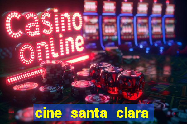 cine santa clara filmes em cartaz